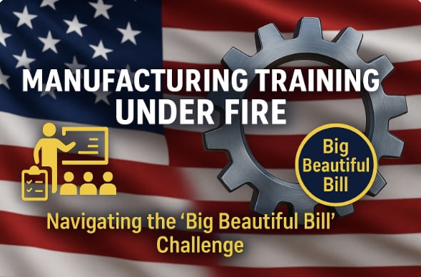 Manufacturing Training Under Fire: Navigating the ‘Big Beautiful Bill’ Challenge